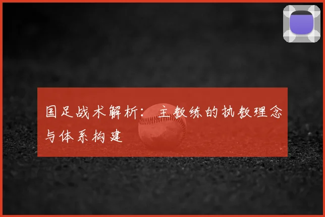 国足战术解析:主教练的执教理念与体系构建